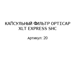 КАПСУЛЬНЫЙ ФИЛЬТР OPTICAP XLT EXPRESS SHC 20