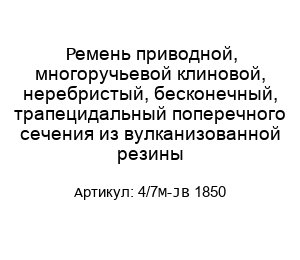 Ремень приводной, многоручьевой клиновой, неребристый, бесконечный, трапецидальный поперечного сечения из вулканизованной резины 4/7M-JB 1850
