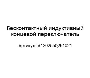 Бесконтактный индуктивный концевой переключатель A120255Q261021