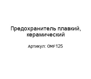 Предохранитель плавкий, керамический OMF125