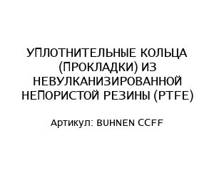 УПЛОТНИТЕЛЬНЫЕ КОЛЬЦА (ПРОКЛАДКИ) ИЗ НЕВУЛКАНИЗИРОВАННОЙ НЕПОРИСТОЙ РЕЗИНЫ (PTFE) BUHNEN CCFF