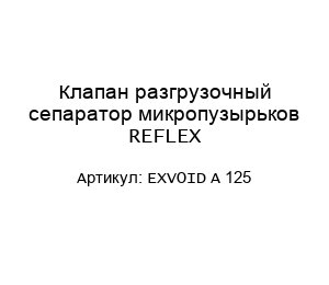 Клапан разгрузочный сепаратор микропузырьков REFLEX EXVOID A 125