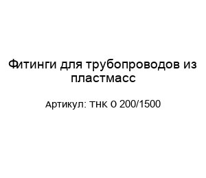 Фитинги для трубопроводов из пластмасс THK O 200/1500