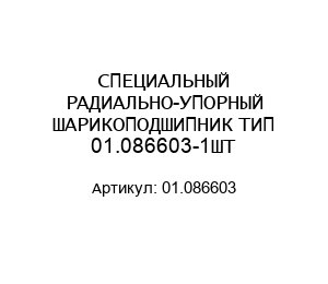 СПЕЦИАЛЬНЫЙ РАДИАЛЬНО-УПОРНЫЙ ШАРИКОПОДШИПНИК ТИП 01.086603-1ШТ