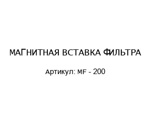 МАГНИТНАЯ ВСТАВКА ФИЛЬТРА MF - 200