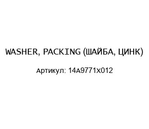 WASHER, PACKING (ШАЙБА, ЦИНК) 14A9771X012