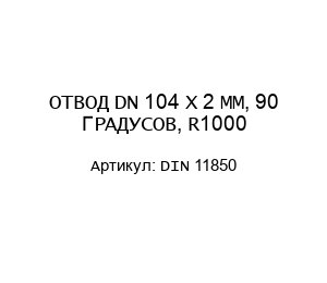 ОТВОД DN 104 X 2 ММ, 90 ГРАДУСОВ, R1000 DIN 11850