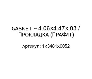 GASKET ~ 4.06X4.47X.03 / ПРОКЛАДКА (ГРАФИТ) 1R3481X0052