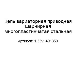 Цепь вариаторная приводная шарнирная многопластинчатая стальная 1.33V .491350