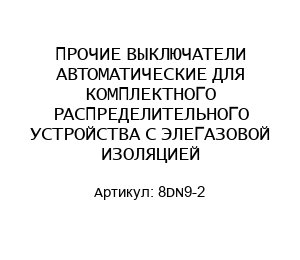 ПРОЧИЕ ВЫКЛЮЧАТЕЛИ АВТОМАТИЧЕСКИЕ ДЛЯ КОМПЛЕКТНОГО РАСПРЕДЕЛИТЕЛЬНОГО УСТРОЙСТВА С ЭЛЕГАЗОВОЙ ИЗОЛЯЦИЕЙ 8DN9-2