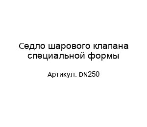 Седло шарового клапана специальной формы DN250