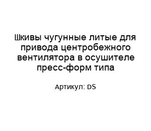 Шкивы чугунные литые для привода центробежного вентилятора в осушителе пресс-форм типа DS