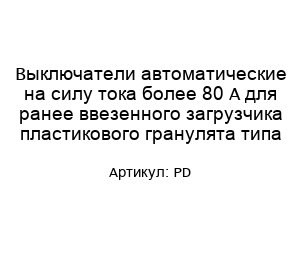 Выключатели автоматические на силу тока более 80 А для ранее ввезенного загрузчика пластикового гранулята типа PD
