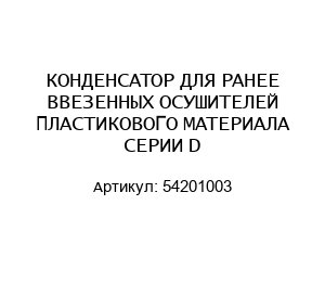 КОНДЕНСАТОР ДЛЯ РАНЕЕ ВВЕЗЕННЫХ ОСУШИТЕЛЕЙ ПЛАСТИКОВОГО МАТЕРИАЛА СЕРИИ D 54201003