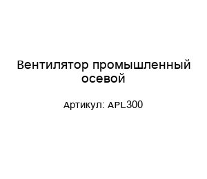 Вентилятор промышленный осевой APL300