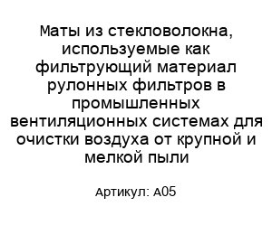 Маты из стекловолокна, используемые как фильтрующий материал рулонных фильтров в промышленных вентиляционных системах для очистки воздуха от крупной и мелкой пыли A05