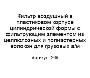 Фильтр воздушный в пластиковом корпусе цилиндрической формы с фильтрующим элементом из целлюлозных и полиэстерных волокон для грузовых а/м 269