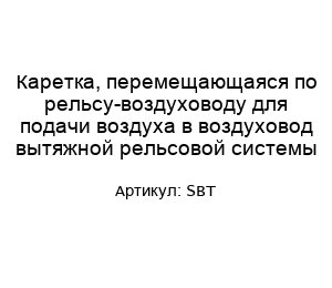 Каретка, перемещающаяся по рельсу-воздуховоду для подачи воздуха в воздуховод вытяжной рельсовой системы SBT