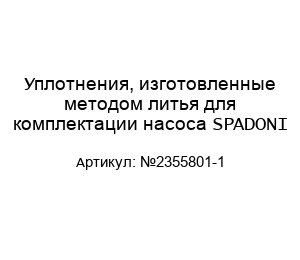 Уплотнения, изготовленные методом литья для комплектации насоса SPADONI №2355801-1