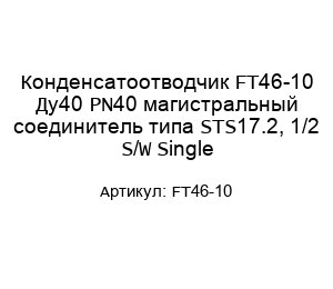 Конденсатоотводчик FT46-10 Ду40 PN40 магистральный соединитель типа STS17.2, 1/2 S/W Single
