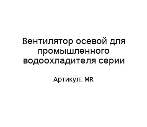 Вентилятор осевой для промышленного водоохладителя серии MR