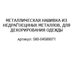 МЕТАЛЛИЧЕСКАЯ НАШИВКА ИЗ НЕДРАГОЕЦННЫХ МЕТАЛЛОВ, ДЛЯ ДЕКОРИРОВАНИЯ ОДЕЖДЫ 580-04589071
