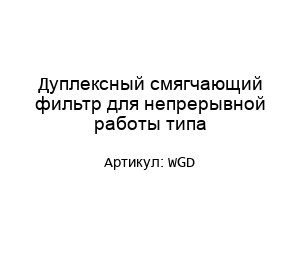 Дуплексный смягчающий фильтр для непрерывной работы типа WGD