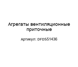 Агрегаты вентиляционные приточные DFDS51436