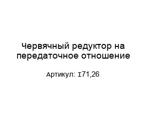Червячный редуктор на передаточное отношение I71,26
