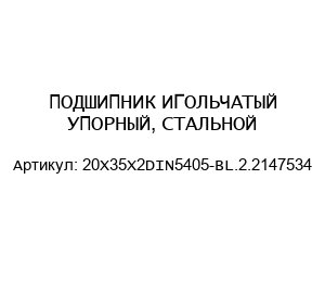 ПОДШИПНИК ИГОЛЬЧАТЫЙ УПОРНЫЙ, СТАЛЬНОЙ 20Х35Х2DIN5405-BL.2.2147534