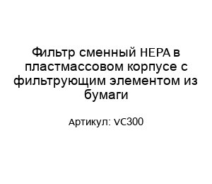 Фильтр сменный HEPA в пластмассовом корпусе с фильтрующим элементом из бумаги VC300