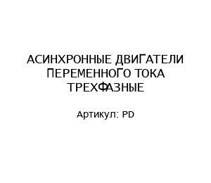 АСИНХРОННЫЕ ДВИГАТЕЛИ ПЕРЕМЕННОГО ТОКА ТРЕХФАЗНЫЕ PD