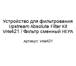 Устройство для фильтрования Upstream Absolute Filter Kit VHW421 / Фильтр сменный HEPA