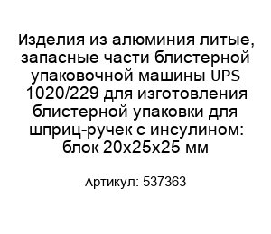Изделия из алюминия литые, запасные части блистерной упаковочной машины UPS 1020/229 для изготовления блистерной упаковки для шприц-ручек с инсулином: блок 20х25х25 мм 537363