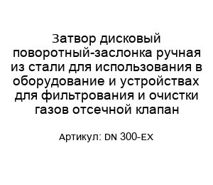 Затвор дисковый поворотный-заслонка ручная из стали для использования в оборудование и устройствах для фильтрования и очистки газов отсечной клапан DN 300-EX