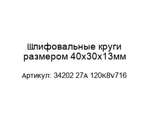 Шлифовальные круги размером 40х30х13мм 34202 27А 120К8V716