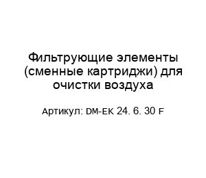 Фильтрующие элементы (сменные картриджи) для очистки воздуха DM-EK 24. 6. 30 F