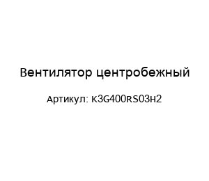 Вентилятор центробежный K3G400RS03H2