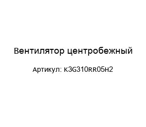 Вентилятор центробежный K3G310RR05H2