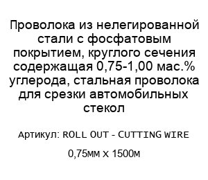 Проволока из нелегированной стали с фосфатовым покрытием, круглого сечения содержащая 0,75-1,00 мас.% углерода, стальная проволока для срезки автомобильных стекол ROLL OUT - CUTTING WIRE 0,75MM X 1500M