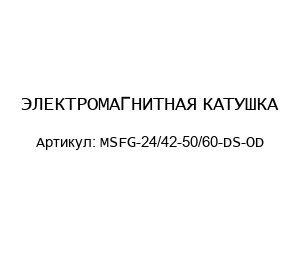 ЭЛЕКТРОМАГНИТНАЯ КАТУШКА MSFG-24/42-50/60-DS-OD