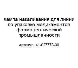 Лампа накаливания для линии по упаковке медикаментов фармацевтической промышленности 41-027778-00