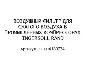 ВОЗДУШНЫЙ ФИЛЬТР ДЛЯ СЖАТОГО ВОЗДУХА В ПРОМЫШЛЕННЫХ КОМПРЕССОРАХ INGERSOLL RAND TFEU4130774