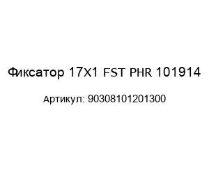 Фиксатор 17X1 FST PHR 101914 90308101201300