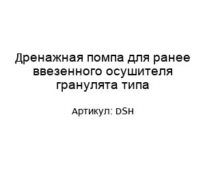 Дренажная помпа для ранее ввезенного осушителя гранулята типа DSH