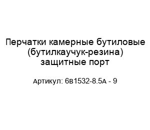 Перчатки камерные бутиловые (бутилкаучук-резина) защитные порт 6В1532-8.5А - 9