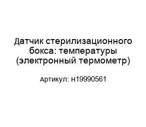 Датчик стерилизационного бокса: температуры (электронный термометр) H19990561