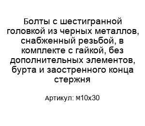 Болты с шестигранной головкой из черных металлов, снабженный резьбой, в комплекте с гайкой, без дополнительных элементов, бурта и заостренного конца стержня M10x30