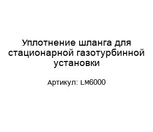 Уплотнение шланга для стационарной газотурбинной установки LM6000