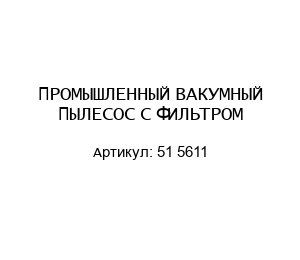 ПРОМЫШЛЕННЫЙ ВАКУМНЫЙ ПЫЛЕСОС С ФИЛЬТРОМ 51 5611